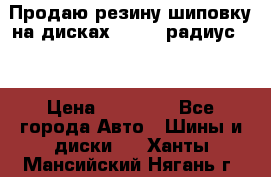 Продаю резину шиповку на дисках 185-65 радиус 15 › Цена ­ 10 000 - Все города Авто » Шины и диски   . Ханты-Мансийский,Нягань г.